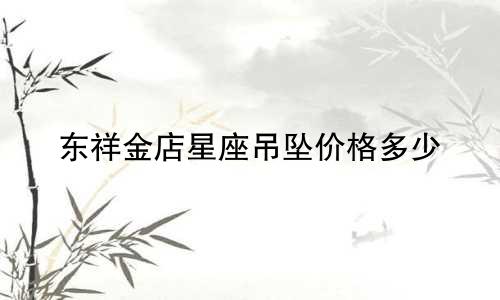东祥金店星座吊坠价格多少