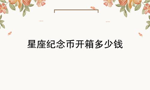 星座纪念币开箱多少钱
