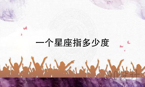 一个星座指多少度