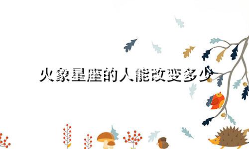火象星座的人能改变多少