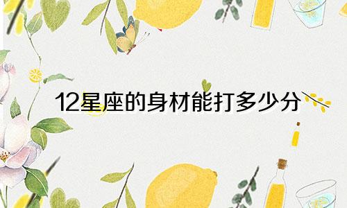 12星座的身材能打多少分