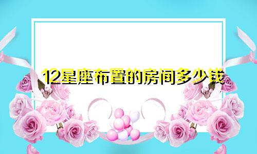 12星座布置的房间多少钱