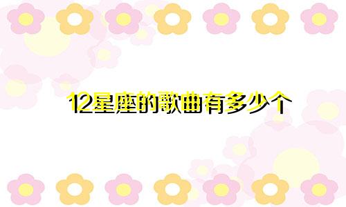 12星座的歌曲有多少个