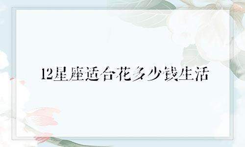 12星座适合花多少钱生活