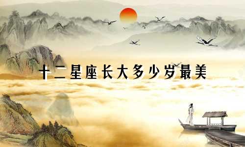 十二星座长大多少岁最美