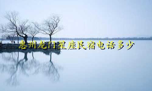 惠州龙门星座民宿电话多少