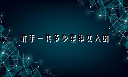 射手一共多少星座女人的