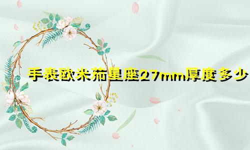 手表欧米茄星座27mm厚度多少