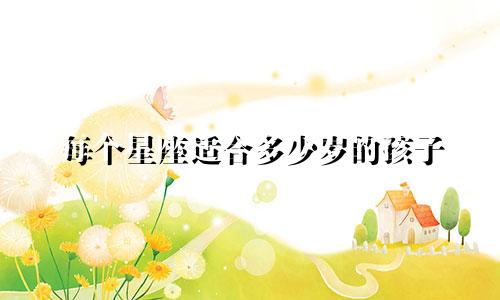 每个星座适合多少岁的孩子