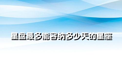 星盘最多能容纳多少天的星座