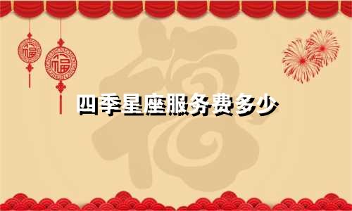 四季星座服务费多少