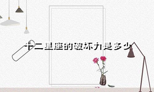 十二星座的破坏力是多少