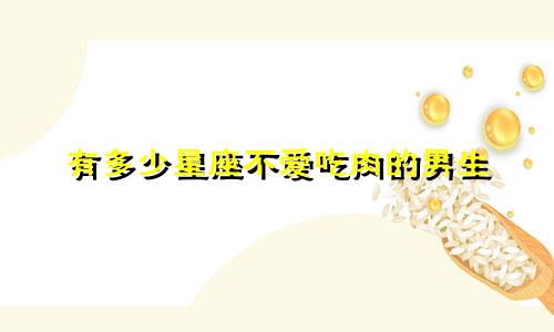 有多少星座不爱吃肉的男生