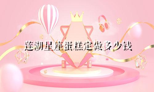 莲湖星座蛋糕定做多少钱