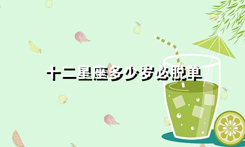 十二星座多少岁必脱单