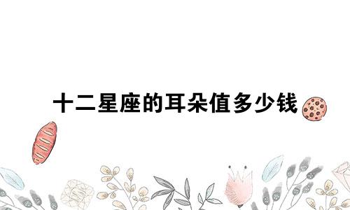 十二星座的耳朵值多少钱