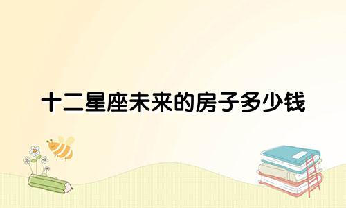十二星座未来的房子多少钱
