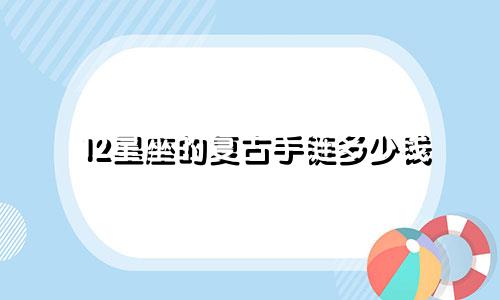 12星座的复古手链多少钱