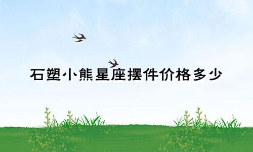 石塑小熊星座摆件价格多少