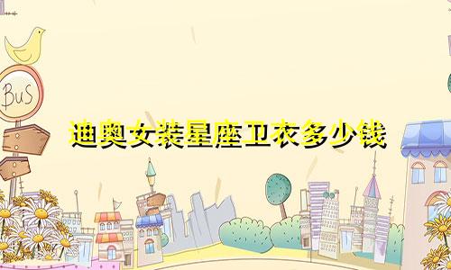 迪奥女装星座卫衣多少钱
