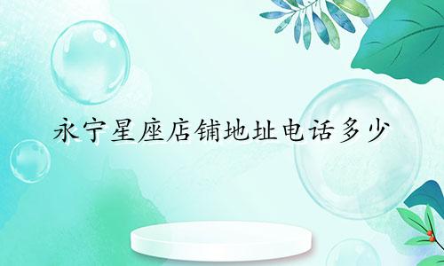 永宁星座店铺地址电话多少