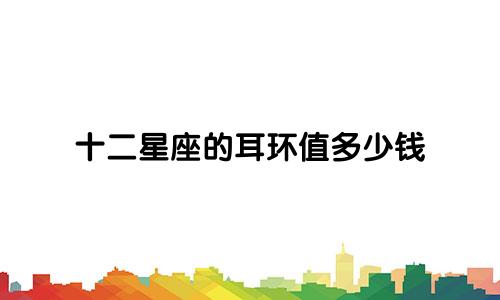 十二星座的耳环值多少钱