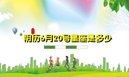 阴历6月20号星座是多少