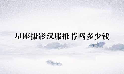 星座摄影汉服推荐吗多少钱