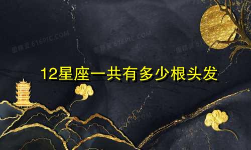 12星座一共有多少根头发