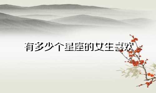 有多少个星座的女生喜欢