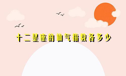 十二星座的仙气指数各多少