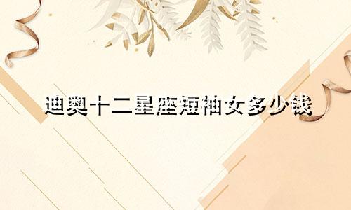 迪奥十二星座短袖女多少钱
