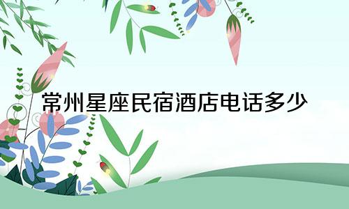 常州星座民宿酒店电话多少