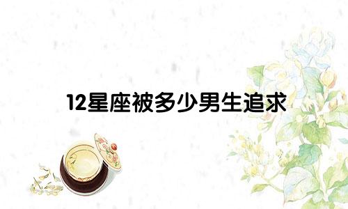 12星座被多少男生追求