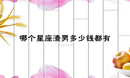 哪个星座渣男多少钱都有
