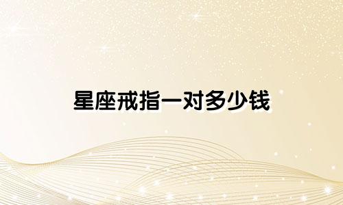 星座戒指一对多少钱