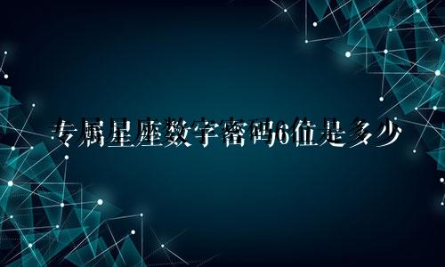 专属星座数字密码6位是多少