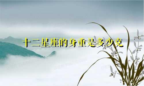 十二星座的身重是多少克