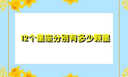 12个星座分别有多少颗星