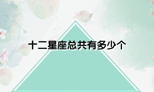 十二星座总共有多少个