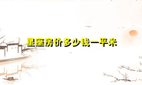 星座房价多少钱一平米