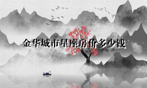 金华城市星座房价多少钱