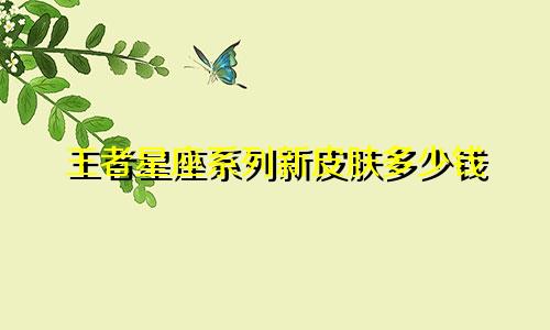王者星座系列新皮肤多少钱