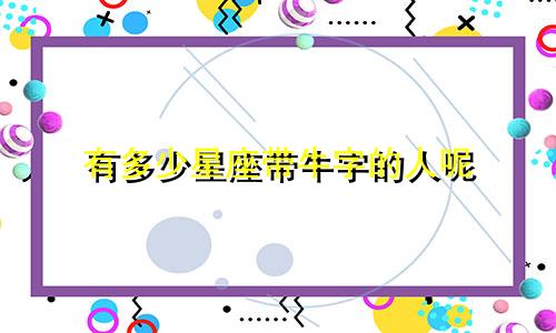 有多少星座带牛字的人呢