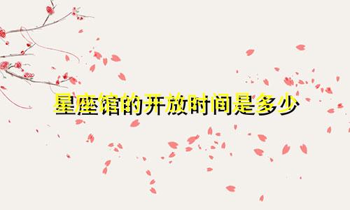 星座馆的开放时间是多少