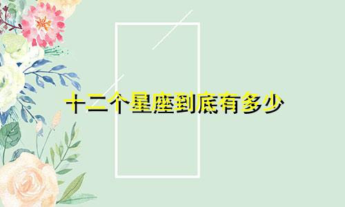 十二个星座到底有多少