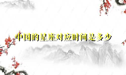 中国的星座对应时间是多少