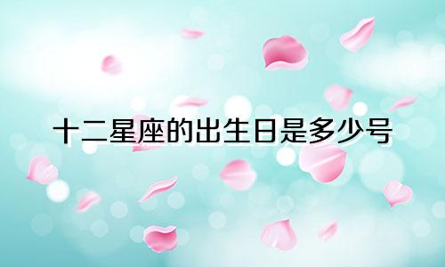 十二星座的出生日是多少号
