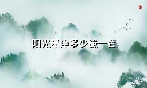 阳光星座多少钱一套