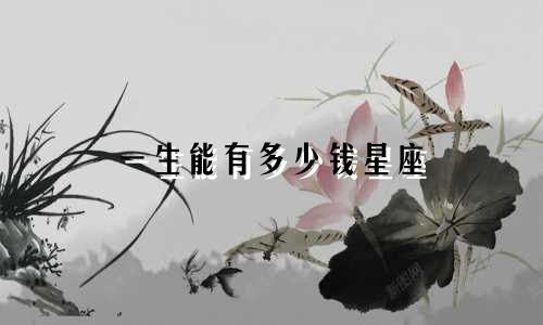 一生能有多少钱星座